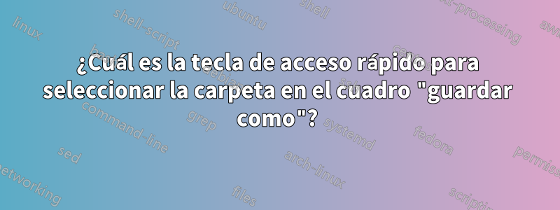 ¿Cuál es la tecla de acceso rápido para seleccionar la carpeta en el cuadro "guardar como"?