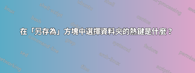 在「另存為」方塊中選擇資料夾的熱鍵是什麼？