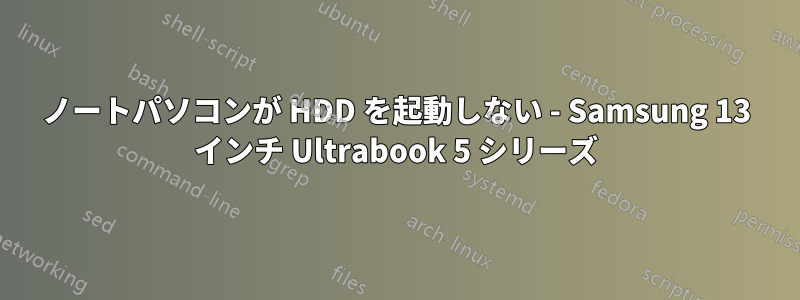 ノートパソコンが HDD を起動しない - Samsung 13 インチ Ultrabook 5 シリーズ