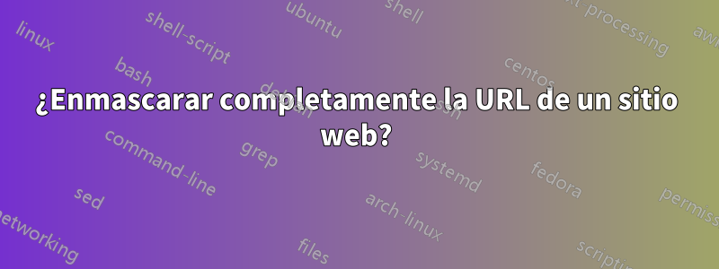 ¿Enmascarar completamente la URL de un sitio web?