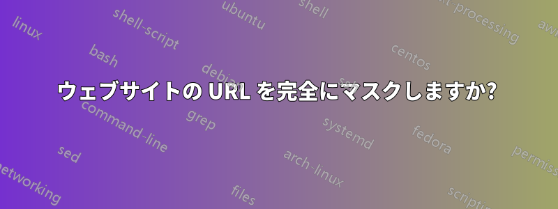 ウェブサイトの URL を完全にマスクしますか?