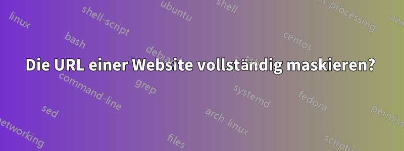 Die URL einer Website vollständig maskieren?