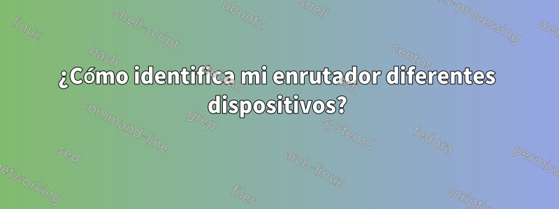 ¿Cómo identifica mi enrutador diferentes dispositivos?