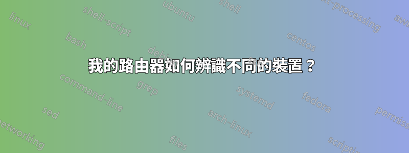 我的路由器如何辨識不同的裝置？