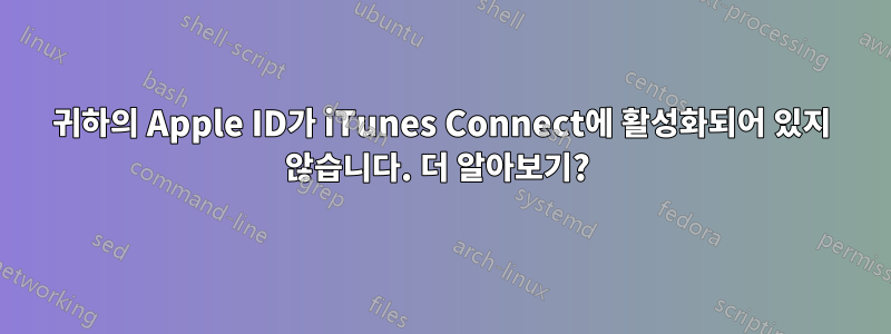 귀하의 Apple ID가 iTunes Connect에 활성화되어 있지 않습니다. 더 알아보기? 