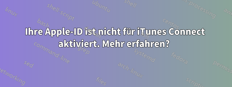 Ihre Apple-ID ist nicht für iTunes Connect aktiviert. Mehr erfahren? 