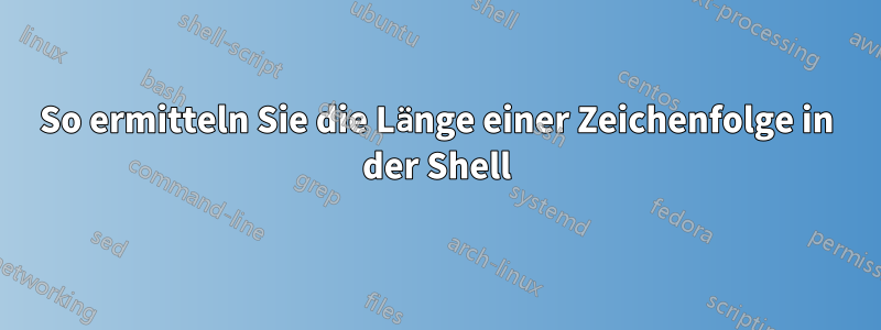 So ermitteln Sie die Länge einer Zeichenfolge in der Shell