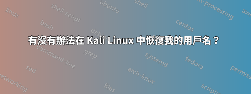 有沒有辦法在 Kali Linux 中恢復我的用戶名？