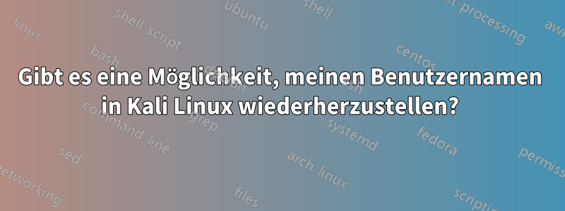 Gibt es eine Möglichkeit, meinen Benutzernamen in Kali Linux wiederherzustellen?