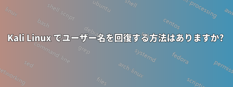 Kali Linux でユーザー名を回復する方法はありますか?