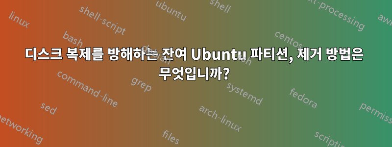 디스크 복제를 방해하는 잔여 Ubuntu 파티션, 제거 방법은 무엇입니까?