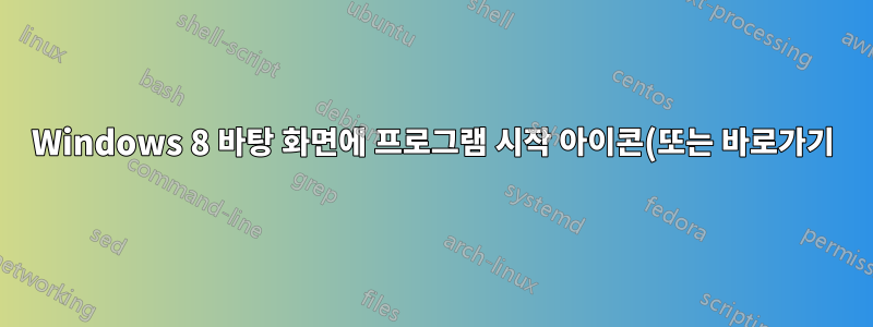 Windows 8 바탕 화면에 프로그램 시작 아이콘(또는 바로가기) 만들기