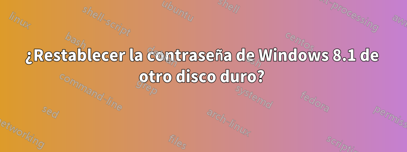 ¿Restablecer la contraseña de Windows 8.1 de otro disco duro?