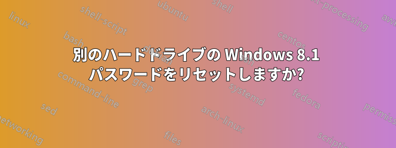 別のハードドライブの Windows 8.1 パスワードをリセットしますか?