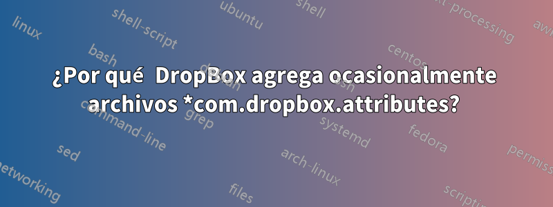 ¿Por qué DropBox agrega ocasionalmente archivos *com.dropbox.attributes?