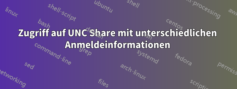 Zugriff auf UNC Share mit unterschiedlichen Anmeldeinformationen