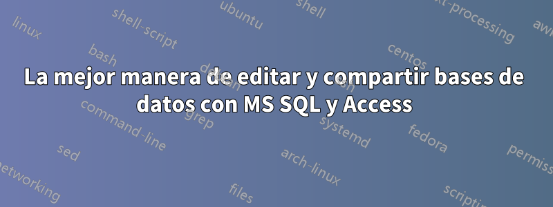 La mejor manera de editar y compartir bases de datos con MS SQL y Access