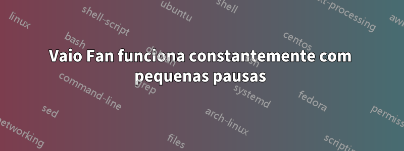 Vaio Fan funciona constantemente com pequenas pausas