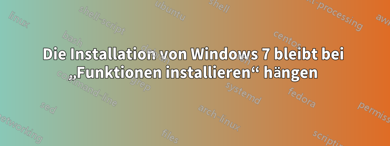 Die Installation von Windows 7 bleibt bei „Funktionen installieren“ hängen