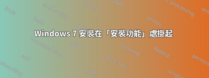 Windows 7 安裝在「安裝功能」處掛起