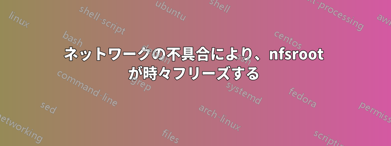 ネットワークの不具合により、nfsroot が時々フリーズする