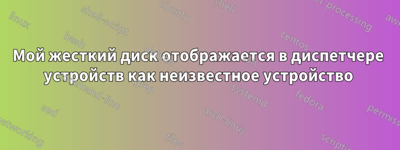 Мой жесткий диск отображается в диспетчере устройств как неизвестное устройство