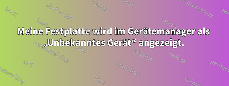 Meine Festplatte wird im Gerätemanager als „Unbekanntes Gerät“ angezeigt.