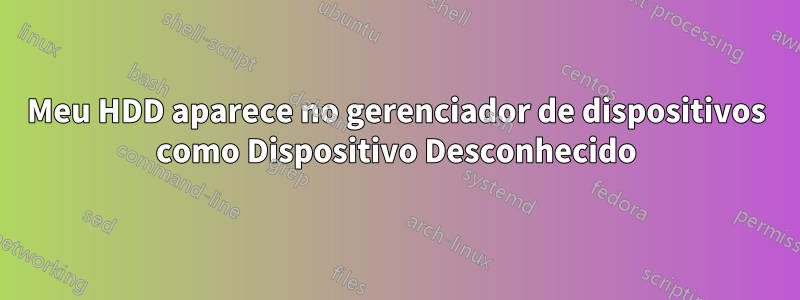 Meu HDD aparece no gerenciador de dispositivos como Dispositivo Desconhecido