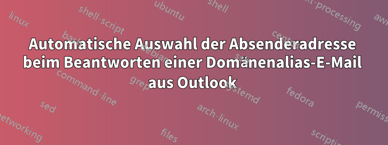 Automatische Auswahl der Absenderadresse beim Beantworten einer Domänenalias-E-Mail aus Outlook