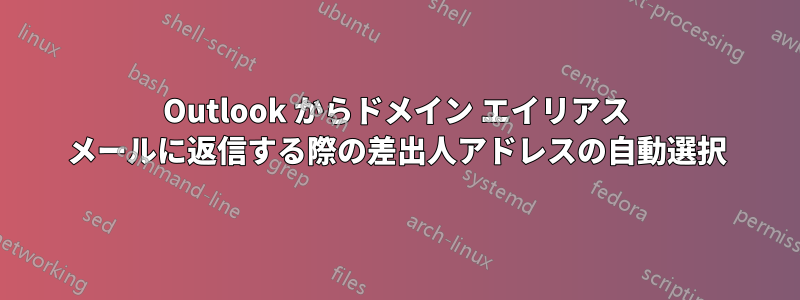 Outlook からドメイン エイリアス メールに返信する際の差出人アドレスの自動選択