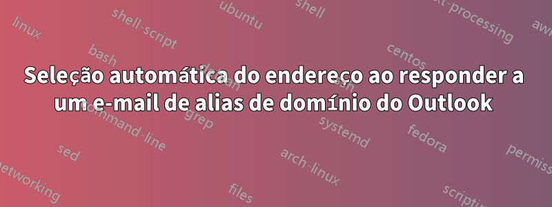 Seleção automática do endereço ao responder a um e-mail de alias de domínio do Outlook