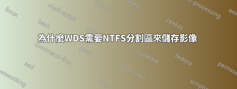 為什麼WDS需要NTFS分割區來儲存影像