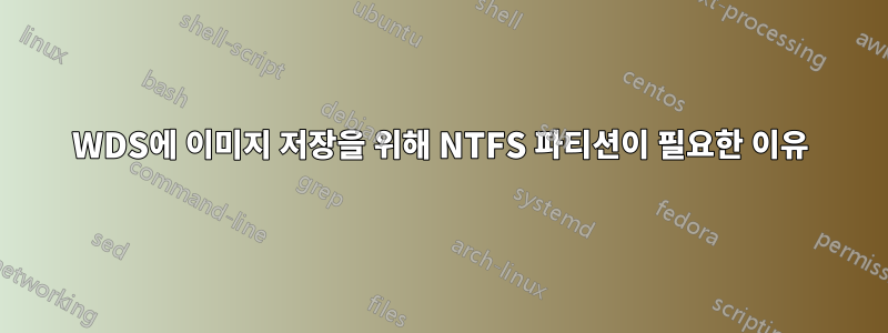 WDS에 이미지 저장을 위해 NTFS 파티션이 필요한 이유