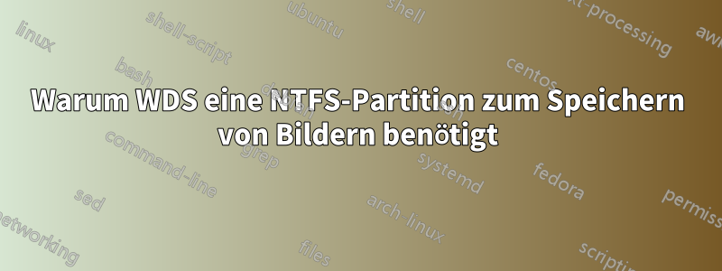 Warum WDS eine NTFS-Partition zum Speichern von Bildern benötigt