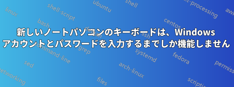 新しいノートパソコンのキーボードは、Windows アカウントとパスワードを入力するまでしか機能しません