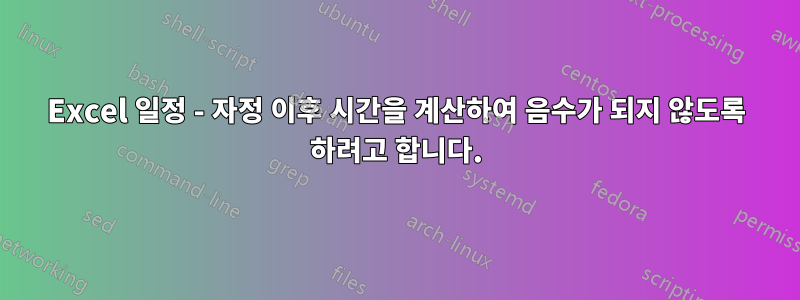 Excel 일정 - 자정 이후 시간을 계산하여 음수가 되지 않도록 하려고 합니다.