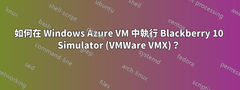 如何在 Windows Azure VM 中執行 Blackberry 10 Simulator (VMWare VMX)？