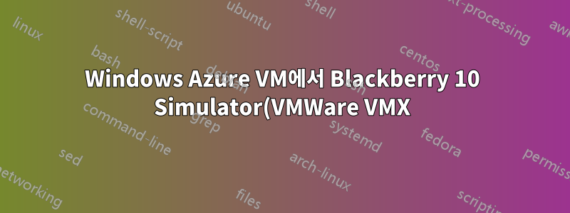 Windows Azure VM에서 Blackberry 10 Simulator(VMWare VMX)를 어떻게 실행할 수 있나요?