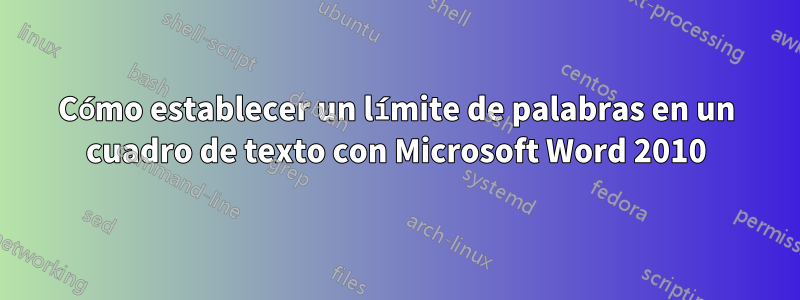 Cómo establecer un límite de palabras en un cuadro de texto con Microsoft Word 2010