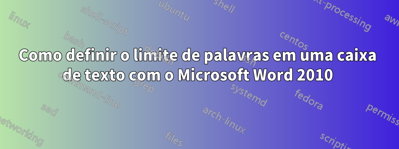 Como definir o limite de palavras em uma caixa de texto com o Microsoft Word 2010