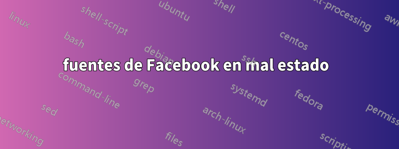 fuentes de Facebook en mal estado 