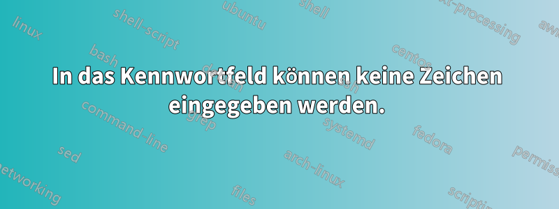 In das Kennwortfeld können keine Zeichen eingegeben werden.