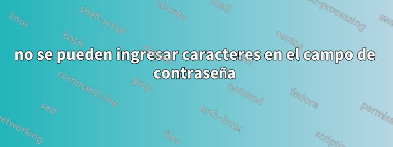 no se pueden ingresar caracteres en el campo de contraseña