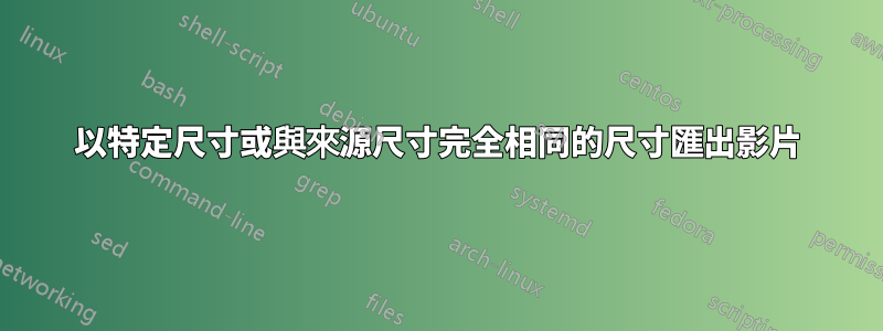 以特定尺寸或與來源尺寸完全相同的尺寸匯出影片