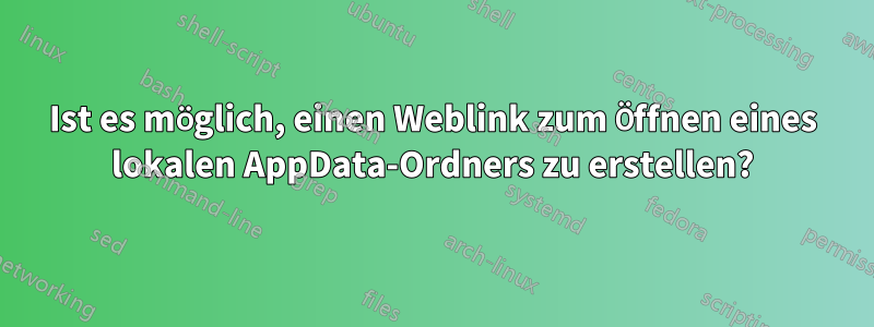 Ist es möglich, einen Weblink zum Öffnen eines lokalen AppData-Ordners zu erstellen?