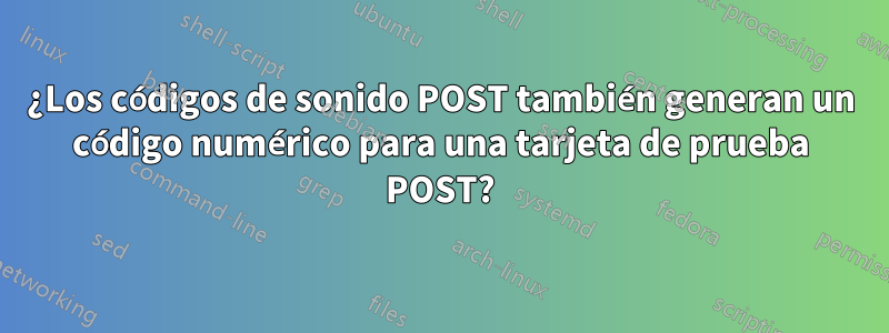 ¿Los códigos de sonido POST también generan un código numérico para una tarjeta de prueba POST?