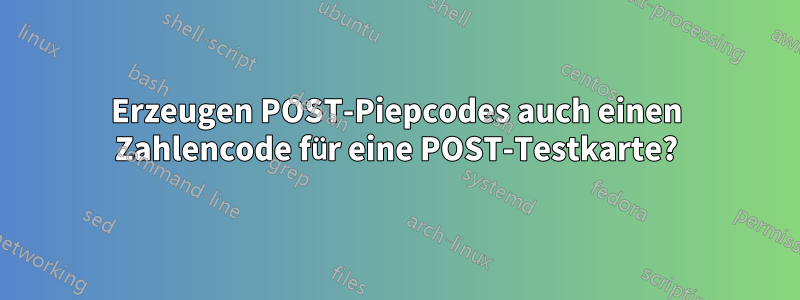 Erzeugen POST-Piepcodes auch einen Zahlencode für eine POST-Testkarte?