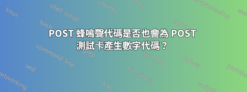 POST 蜂鳴聲代碼是否也會為 POST 測試卡產生數字代碼？