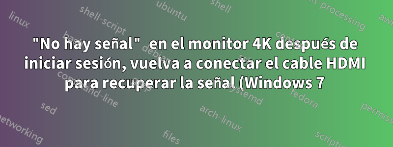 "No hay señal" en el monitor 4K después de iniciar sesión, vuelva a conectar el cable HDMI para recuperar la señal (Windows 7)