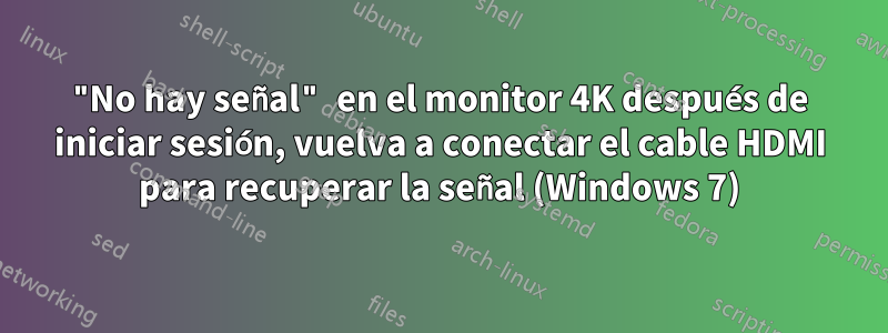 "No hay señal" en el monitor 4K después de iniciar sesión, vuelva a conectar el cable HDMI para recuperar la señal (Windows 7)